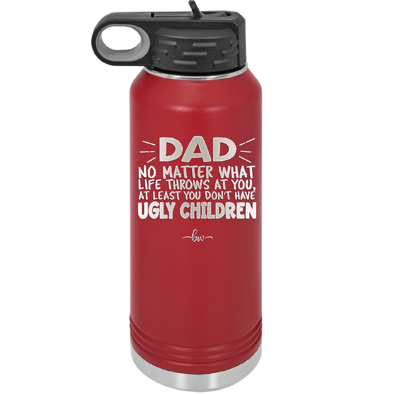 Dad No Matter What At Least You Don't Have Ugly Children - Laser Engraved Stainless Steel Drinkware - 1616 -