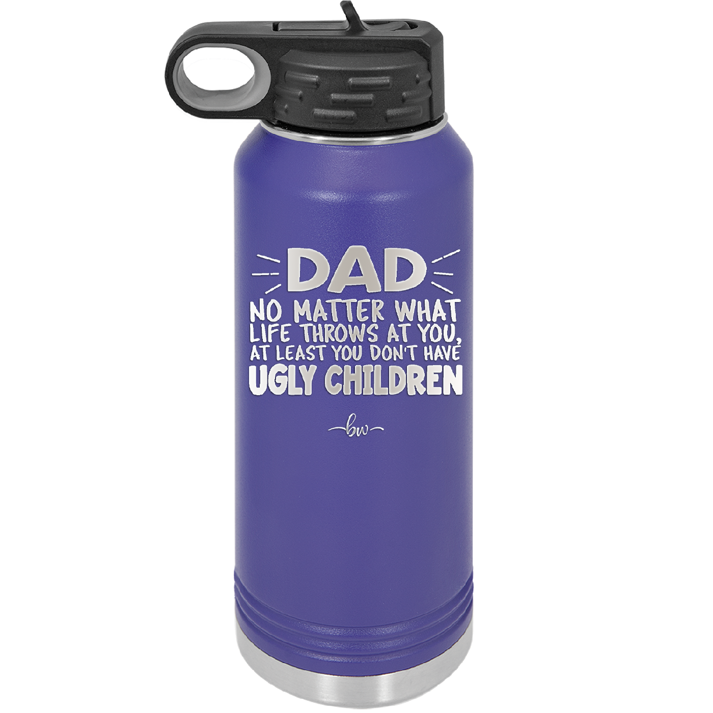 Dad No Matter What At Least You Don't Have Ugly Children - Laser Engraved Stainless Steel Drinkware - 1616 -