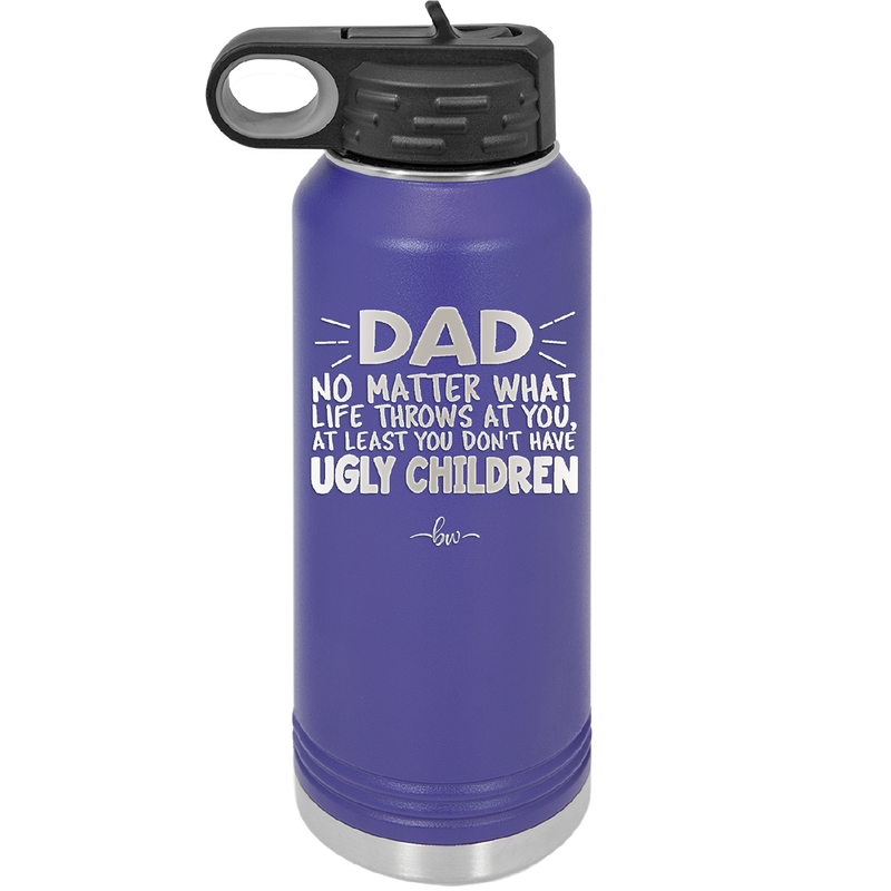Dad No Matter What At Least You Don't Have Ugly Children - Laser Engraved Stainless Steel Drinkware - 1616 -
