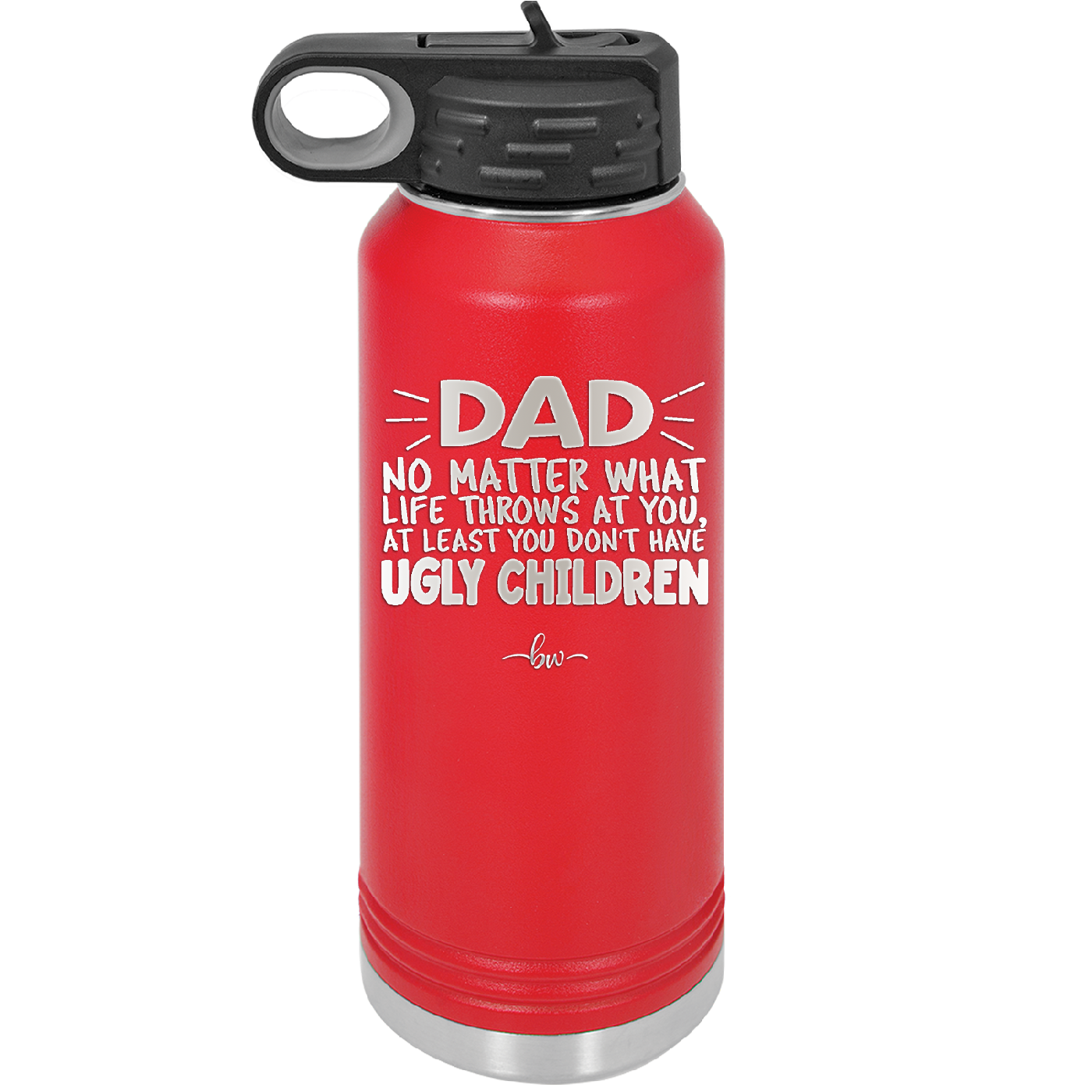 Dad No Matter What At Least You Don't Have Ugly Children - Laser Engraved Stainless Steel Drinkware - 1616 -