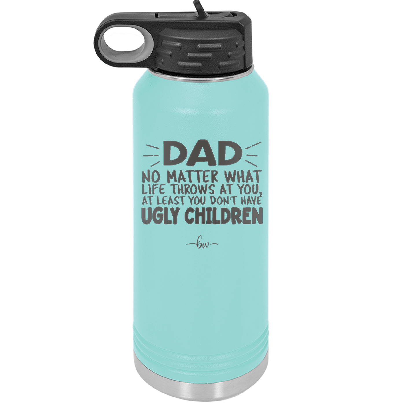 Dad No Matter What At Least You Don't Have Ugly Children - Laser Engraved Stainless Steel Drinkware - 1616 -