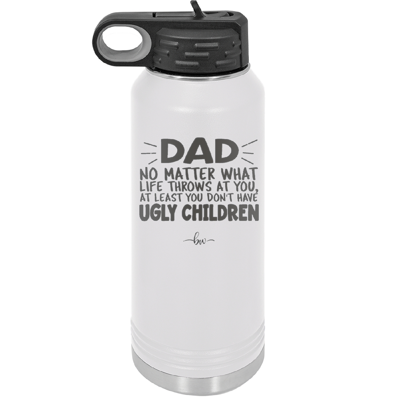 Dad No Matter What At Least You Don't Have Ugly Children - Laser Engraved Stainless Steel Drinkware - 1616 -