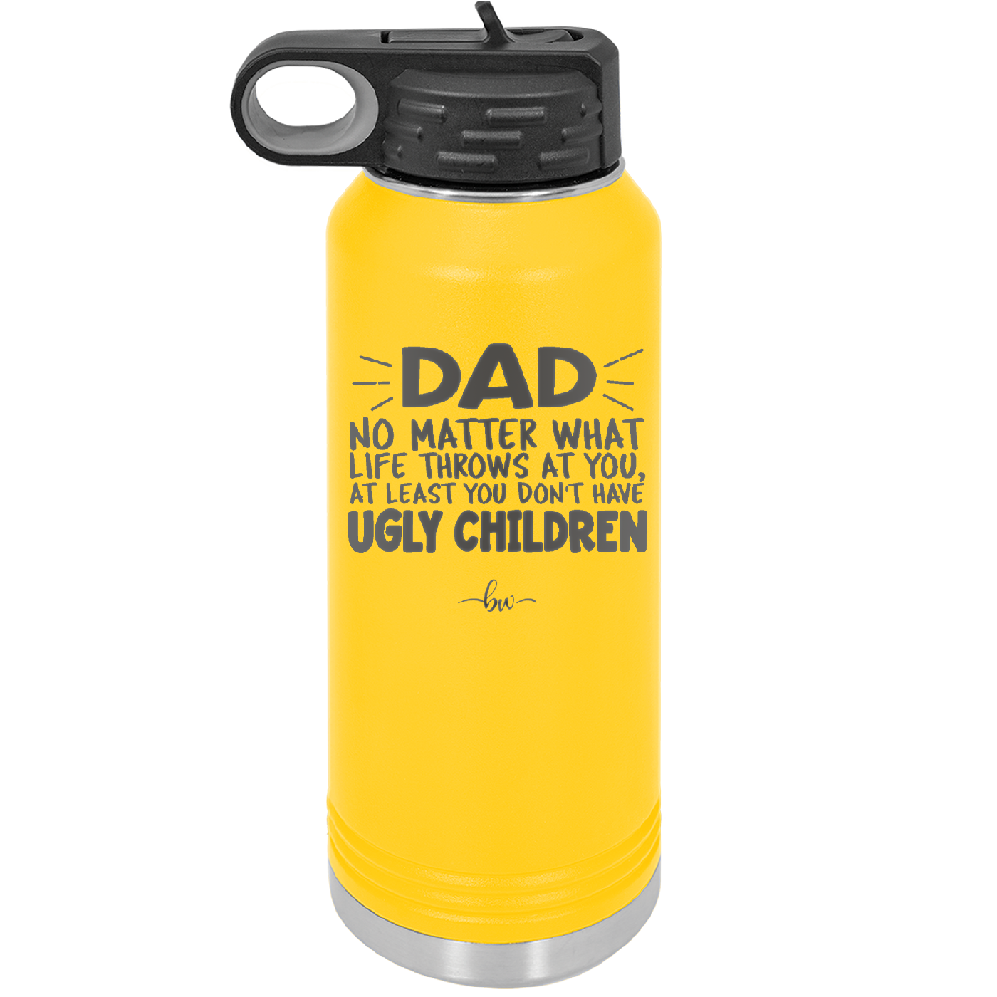 Dad No Matter What At Least You Don't Have Ugly Children - Laser Engraved Stainless Steel Drinkware - 1616 -
