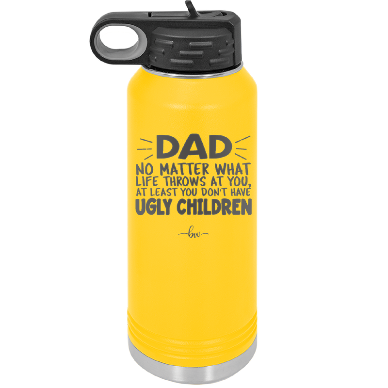 Dad No Matter What At Least You Don't Have Ugly Children - Laser Engraved Stainless Steel Drinkware - 1616 -