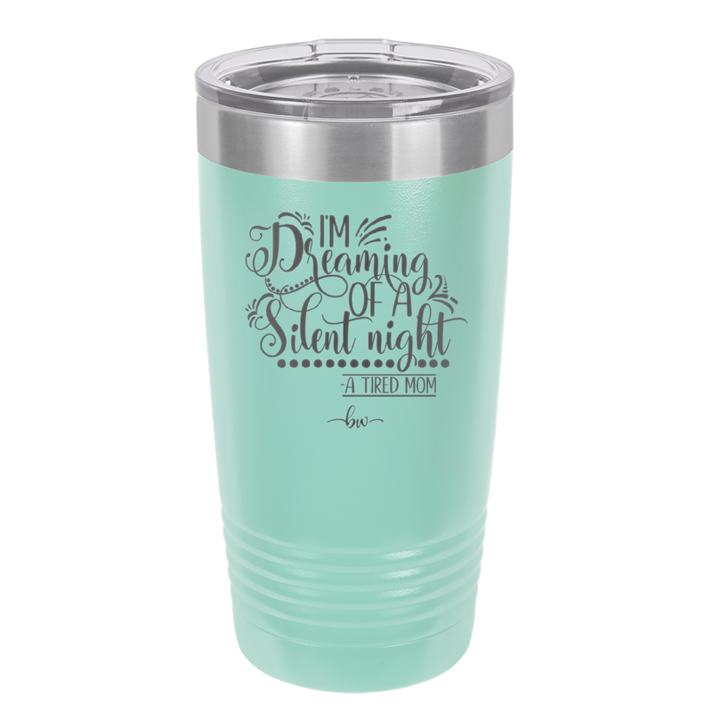 I'm Dreaming of a Silent Night A Tired Mom - Laser Engraved Stainless Steel Drinkware - 1638 -