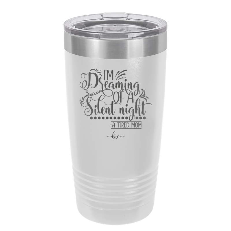 I'm Dreaming of a Silent Night A Tired Mom - Laser Engraved Stainless Steel Drinkware - 1638 -