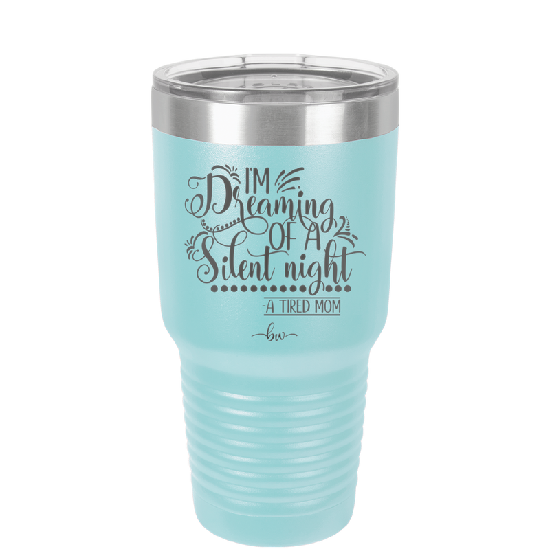 I'm Dreaming of a Silent Night A Tired Mom - Laser Engraved Stainless Steel Drinkware - 1638 -