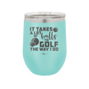 It Takes a Lot of Balls to Golf the Way I Do 3 - Laser Engraved Stainless Steel Drinkware - 1655 -