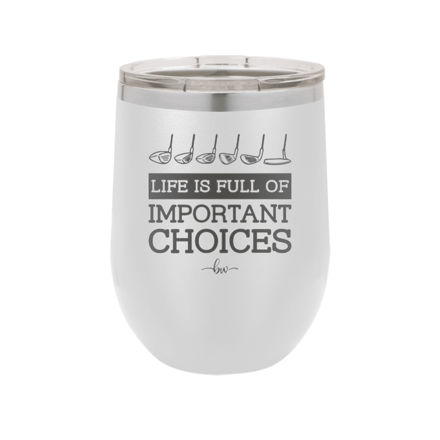 Life is Full of Important Choices Golf Clubs - Laser Engraved Stainless Steel Drinkware - 1661 -