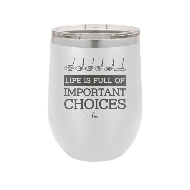 Life is Full of Important Choices Golf Clubs - Laser Engraved Stainless Steel Drinkware - 1661 -