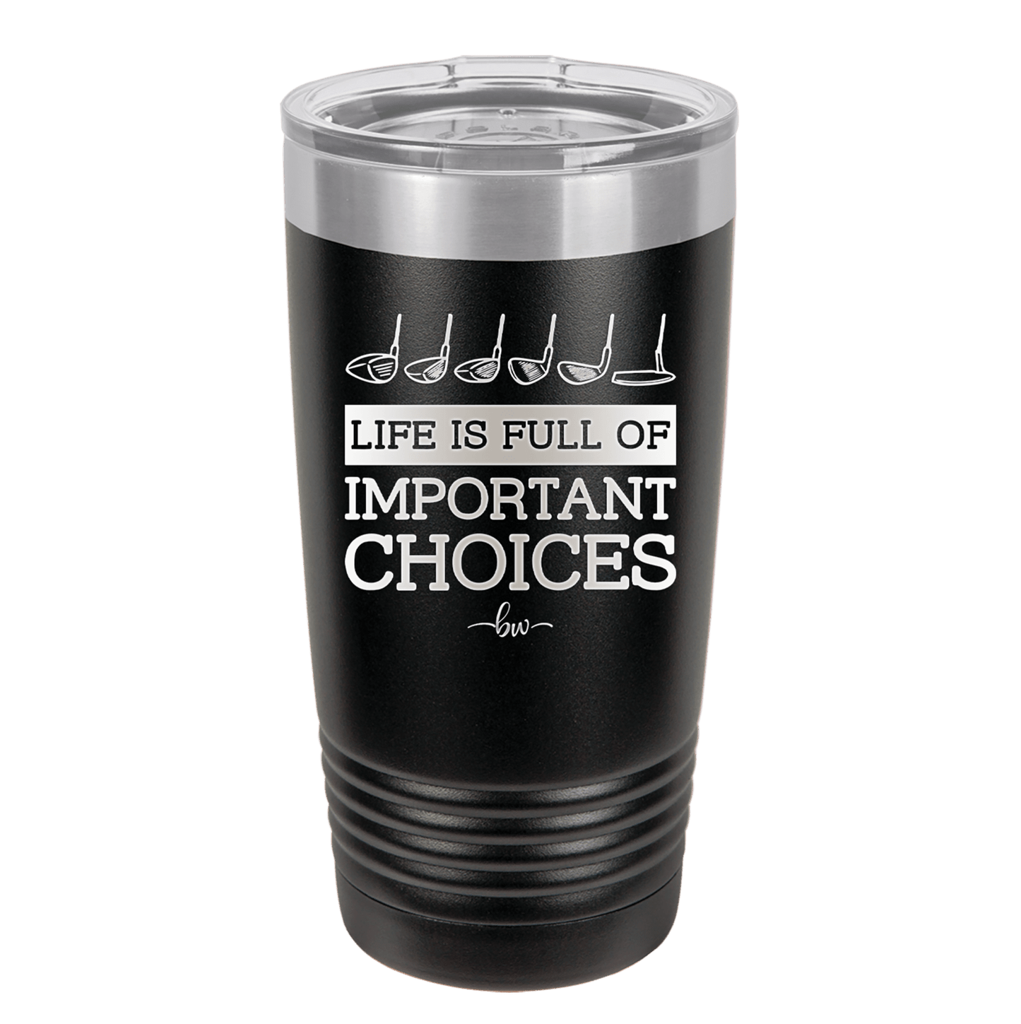Life is Full of Important Choices Golf Clubs - Laser Engraved Stainless Steel Drinkware - 1661 -