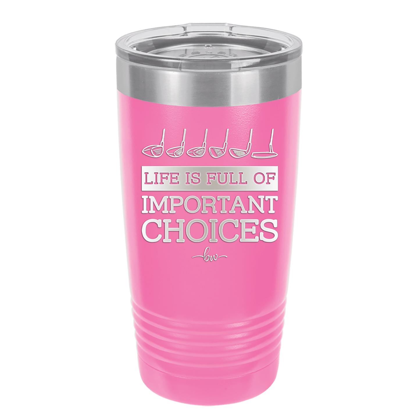 Life is Full of Important Choices Golf Clubs - Laser Engraved Stainless Steel Drinkware - 1661 -