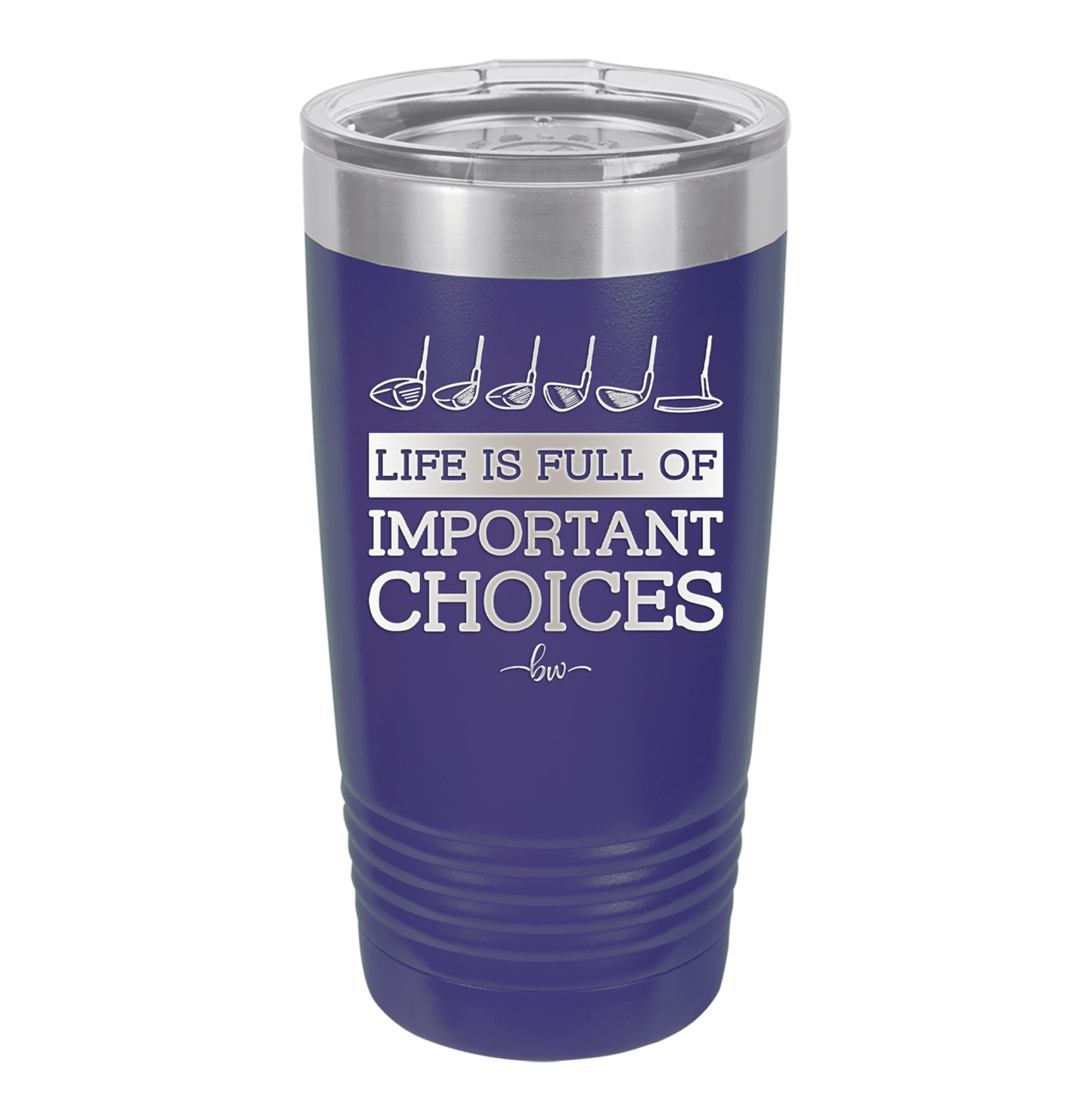Life is Full of Important Choices Golf Clubs - Laser Engraved Stainless Steel Drinkware - 1661 -