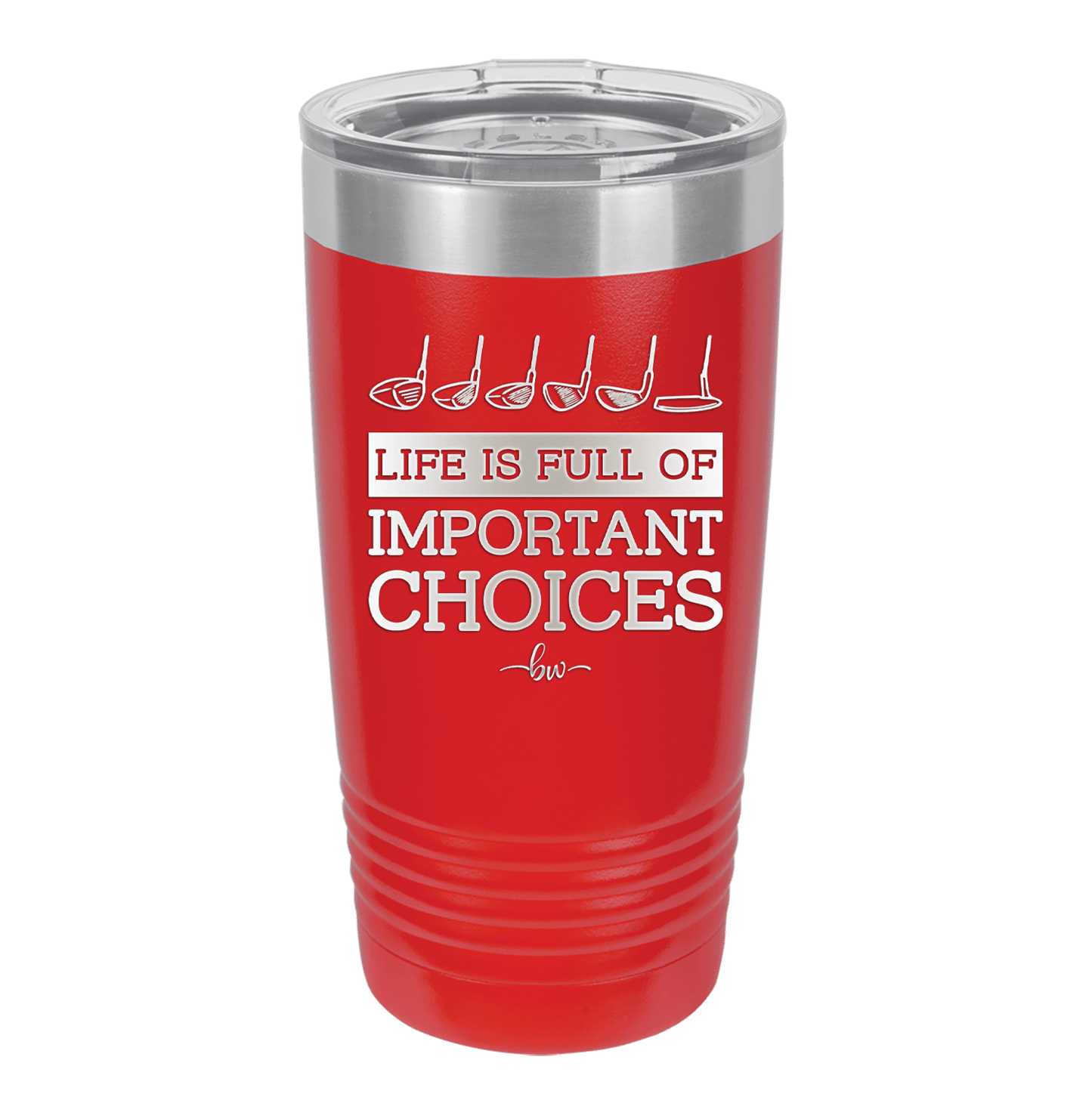 Life is Full of Important Choices Golf Clubs - Laser Engraved Stainless Steel Drinkware - 1661 -