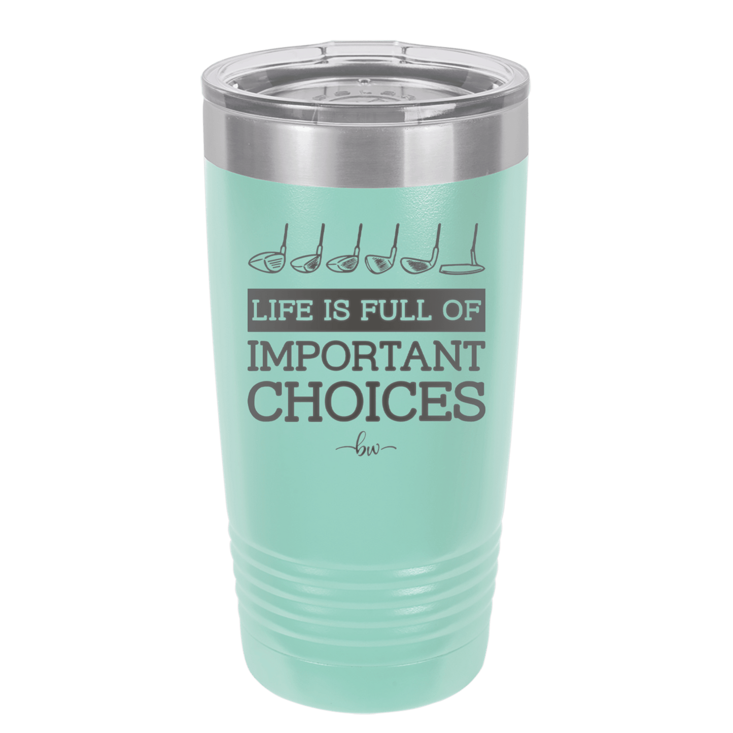 Life is Full of Important Choices Golf Clubs - Laser Engraved Stainless Steel Drinkware - 1661 -
