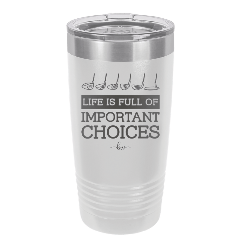 Life is Full of Important Choices Golf Clubs - Laser Engraved Stainless Steel Drinkware - 1661 -