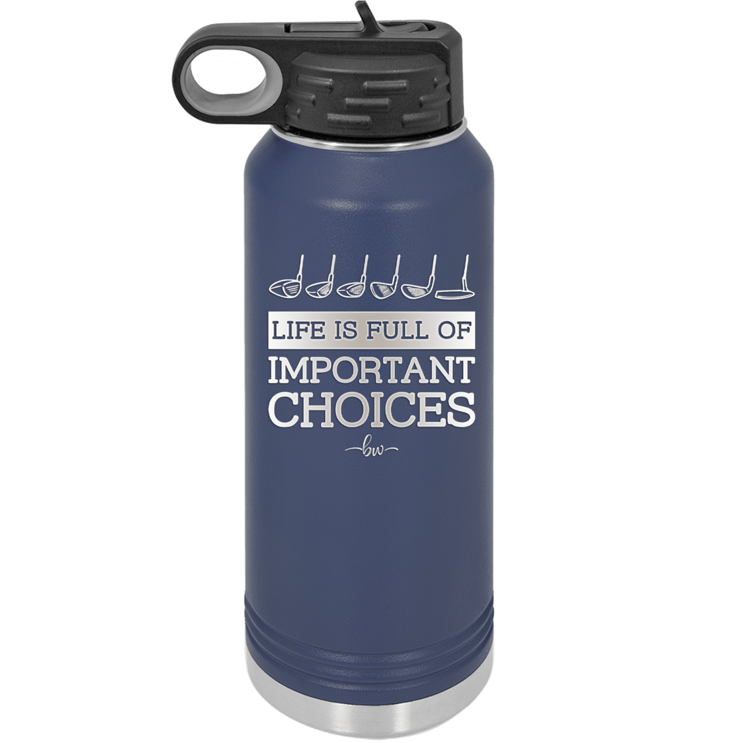 Life is Full of Important Choices Golf Clubs - Laser Engraved Stainless Steel Drinkware - 1661 -