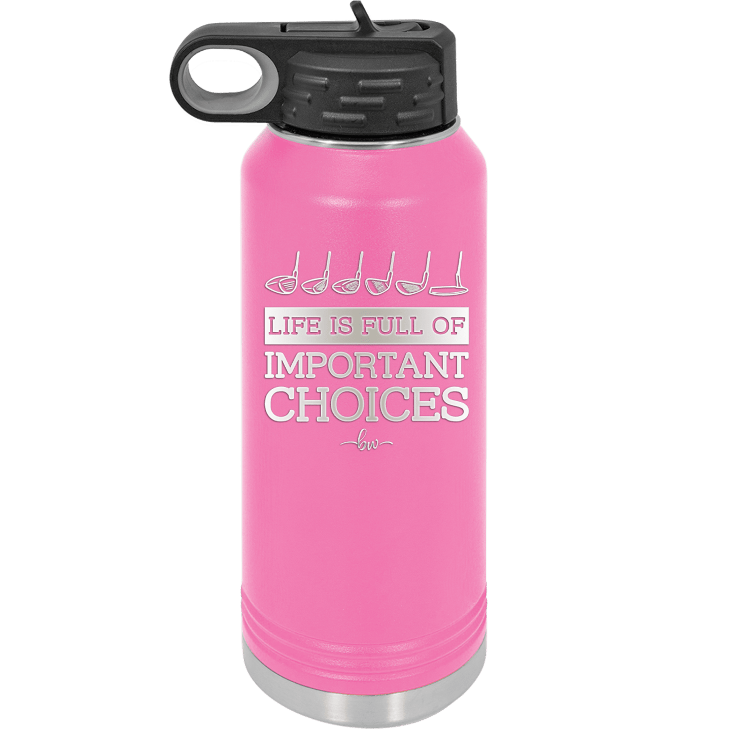 Life is Full of Important Choices Golf Clubs - Laser Engraved Stainless Steel Drinkware - 1661 -