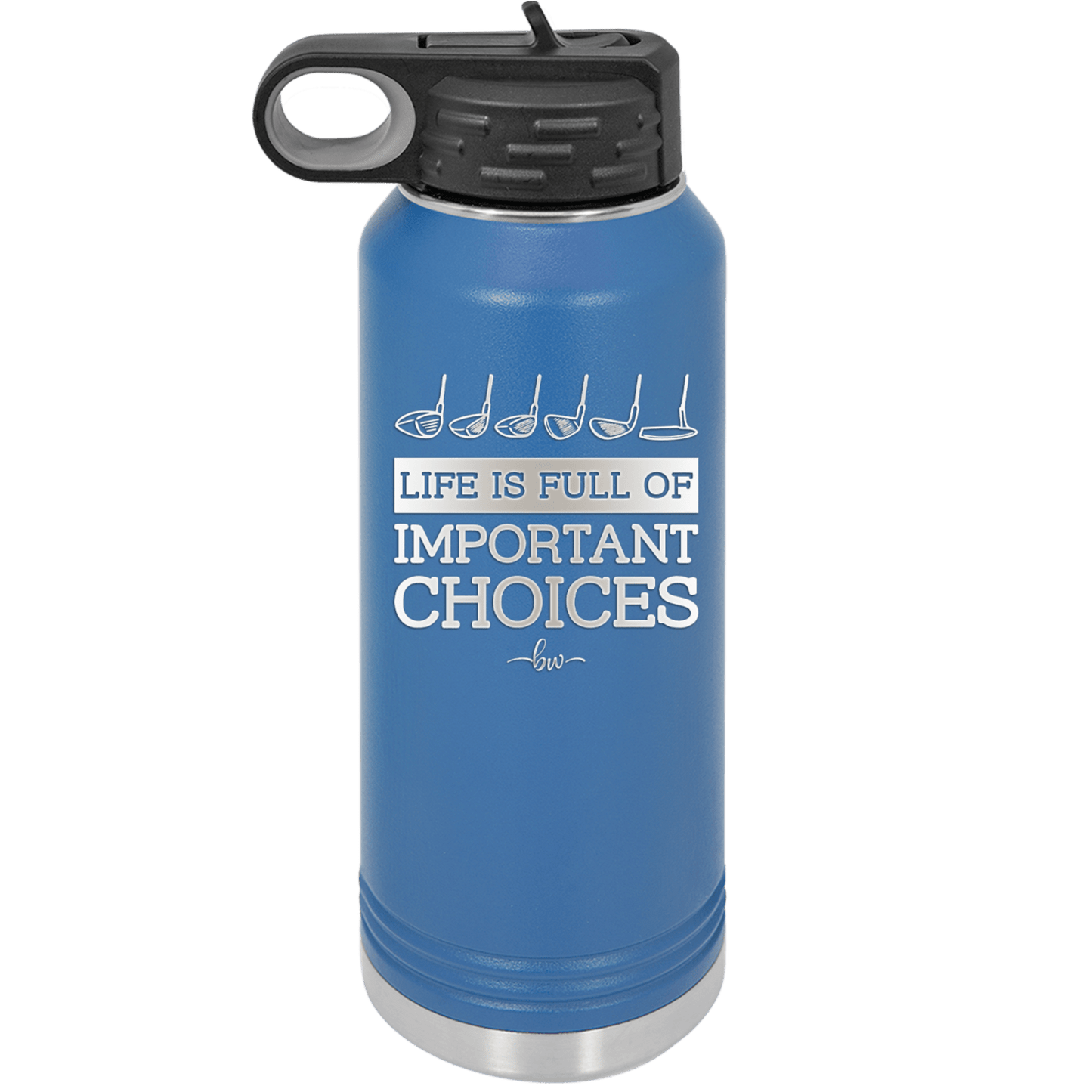 Life is Full of Important Choices Golf Clubs - Laser Engraved Stainless Steel Drinkware - 1661 -