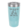 This is How We Roll Golf Cart 2 - Laser Engraved Stainless Steel Drinkware - 1669 -
