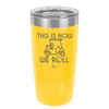 This is How We Roll Golf Cart 2 - Laser Engraved Stainless Steel Drinkware - 1669 -
