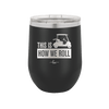 This is How We Roll Golf Cart 3 - Laser Engraved Stainless Steel Drinkware - 1670 -
