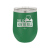 This is How We Roll Golf Cart 3 - Laser Engraved Stainless Steel Drinkware - 1670 -