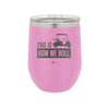 This is How We Roll Golf Cart 3 - Laser Engraved Stainless Steel Drinkware - 1670 -