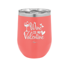 Wine is My Valentine - Laser Engraved Stainless Steel Drinkware - 1695 -
