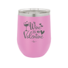 Wine is My Valentine - Laser Engraved Stainless Steel Drinkware - 1695 -