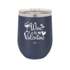 Wine is My Valentine - Laser Engraved Stainless Steel Drinkware - 1695 -