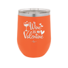 Wine is My Valentine - Laser Engraved Stainless Steel Drinkware - 1695 -