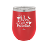 Wine is My Valentine - Laser Engraved Stainless Steel Drinkware - 1695 -