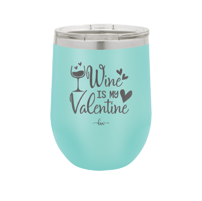 Wine is My Valentine - Laser Engraved Stainless Steel Drinkware - 1695 -