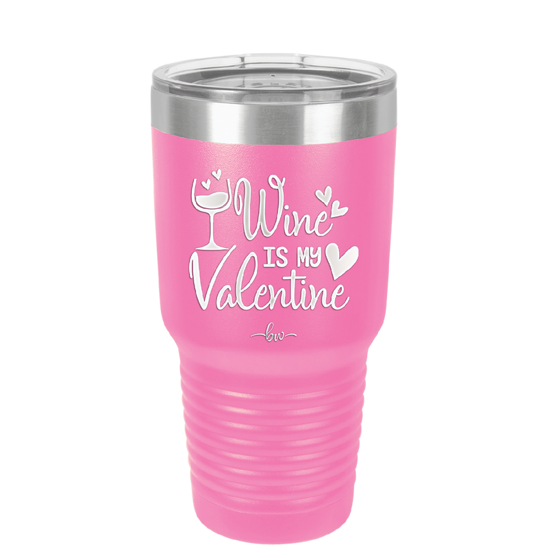 Wine is My Valentine - Laser Engraved Stainless Steel Drinkware - 1695 -