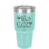 Wine is My Valentine - Laser Engraved Stainless Steel Drinkware - 1695 -