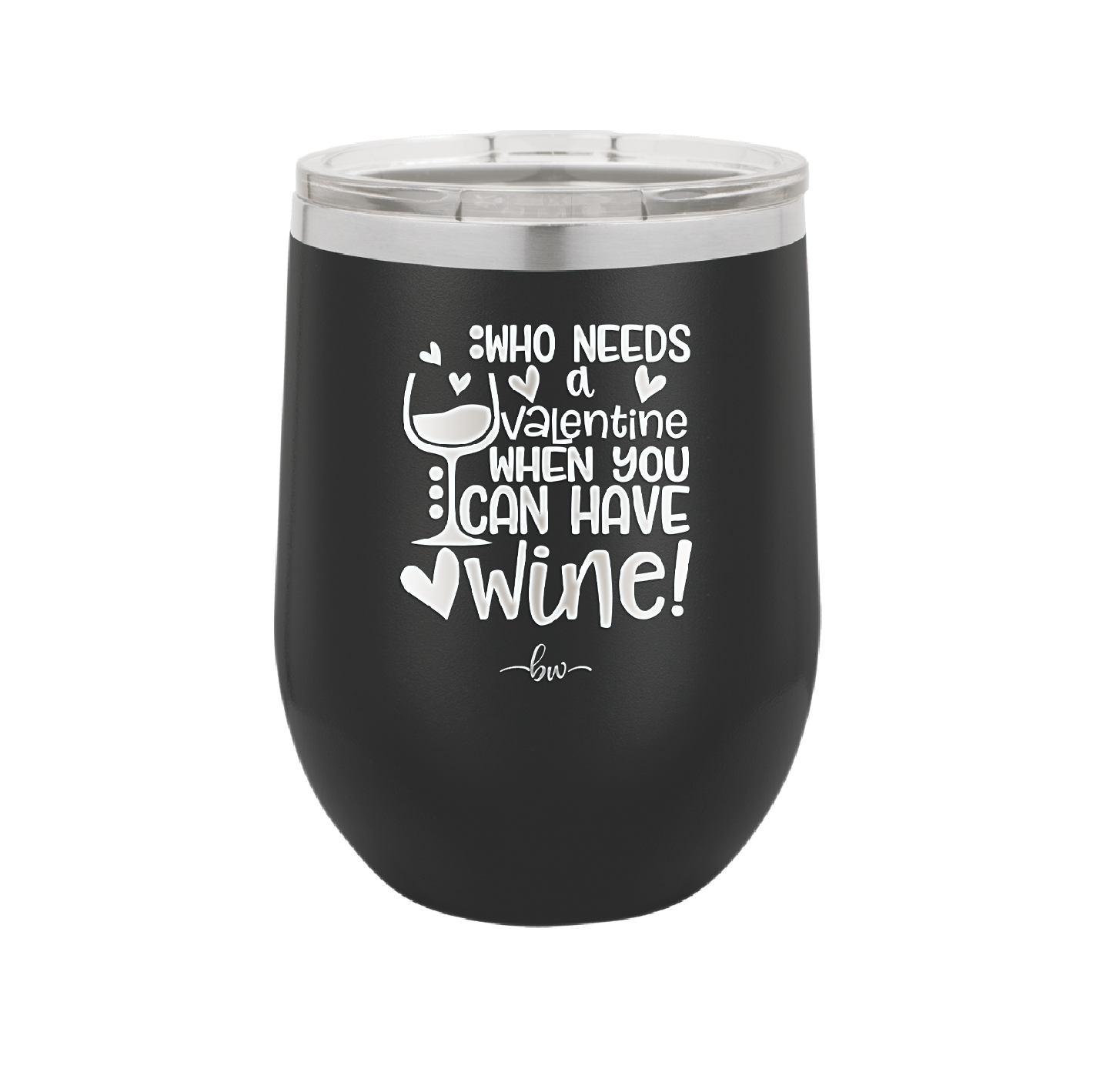 Who Needs a Valentine When You Can Have Wine - Laser Engraved Stainless Steel Drinkware - 1696 -