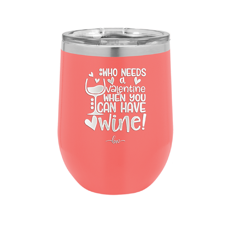 Who Needs a Valentine When You Can Have Wine - Laser Engraved Stainless Steel Drinkware - 1696 -