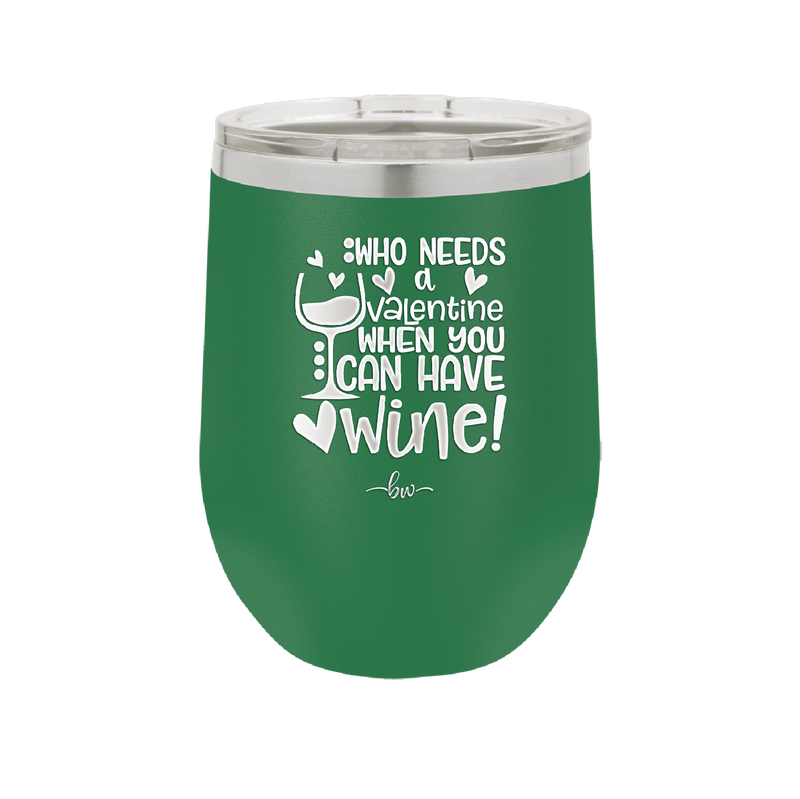Who Needs a Valentine When You Can Have Wine - Laser Engraved Stainless Steel Drinkware - 1696 -