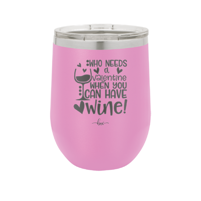 Who Needs a Valentine When You Can Have Wine - Laser Engraved Stainless Steel Drinkware - 1696 -