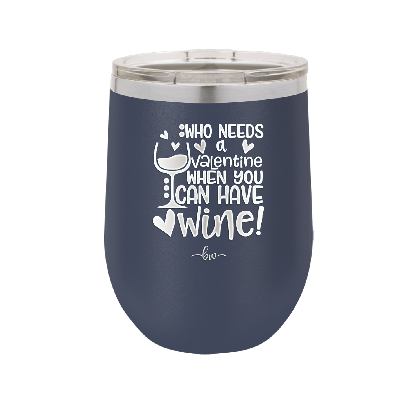 Who Needs a Valentine When You Can Have Wine - Laser Engraved Stainless Steel Drinkware - 1696 -