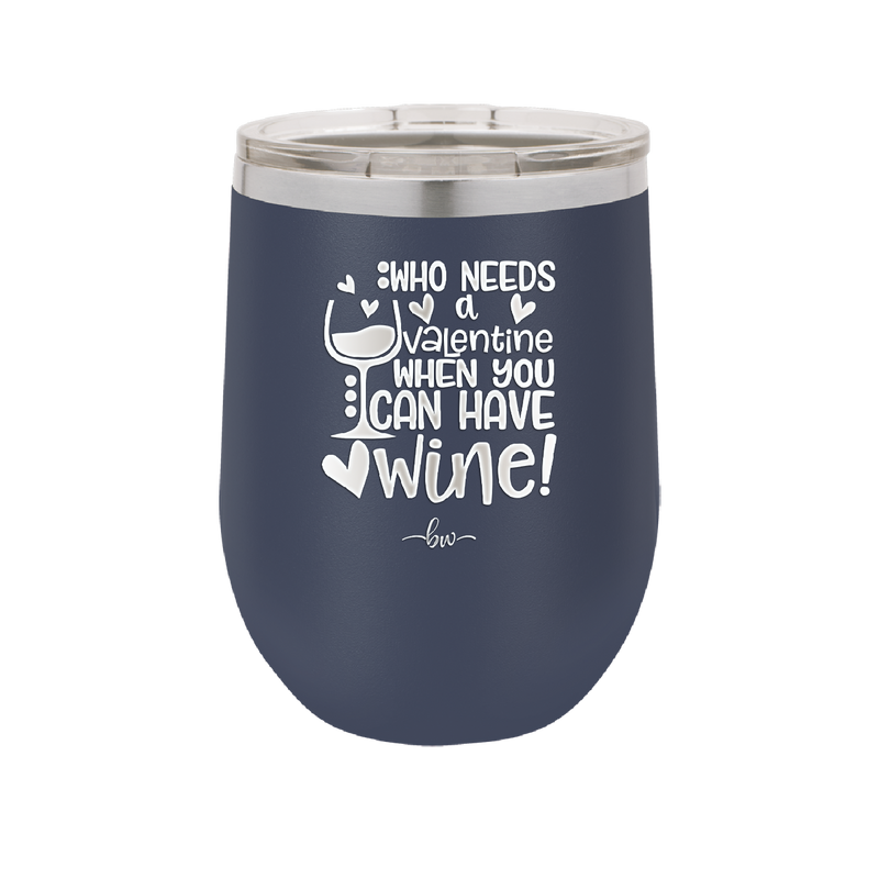 Who Needs a Valentine When You Can Have Wine - Laser Engraved Stainless Steel Drinkware - 1696 -