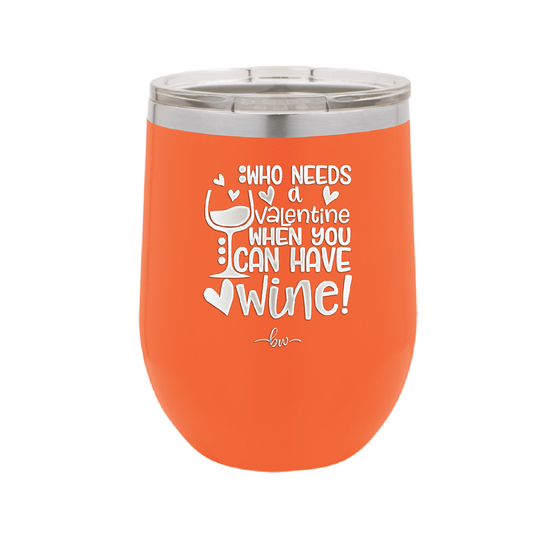 Who Needs a Valentine When You Can Have Wine - Laser Engraved Stainless Steel Drinkware - 1696 -