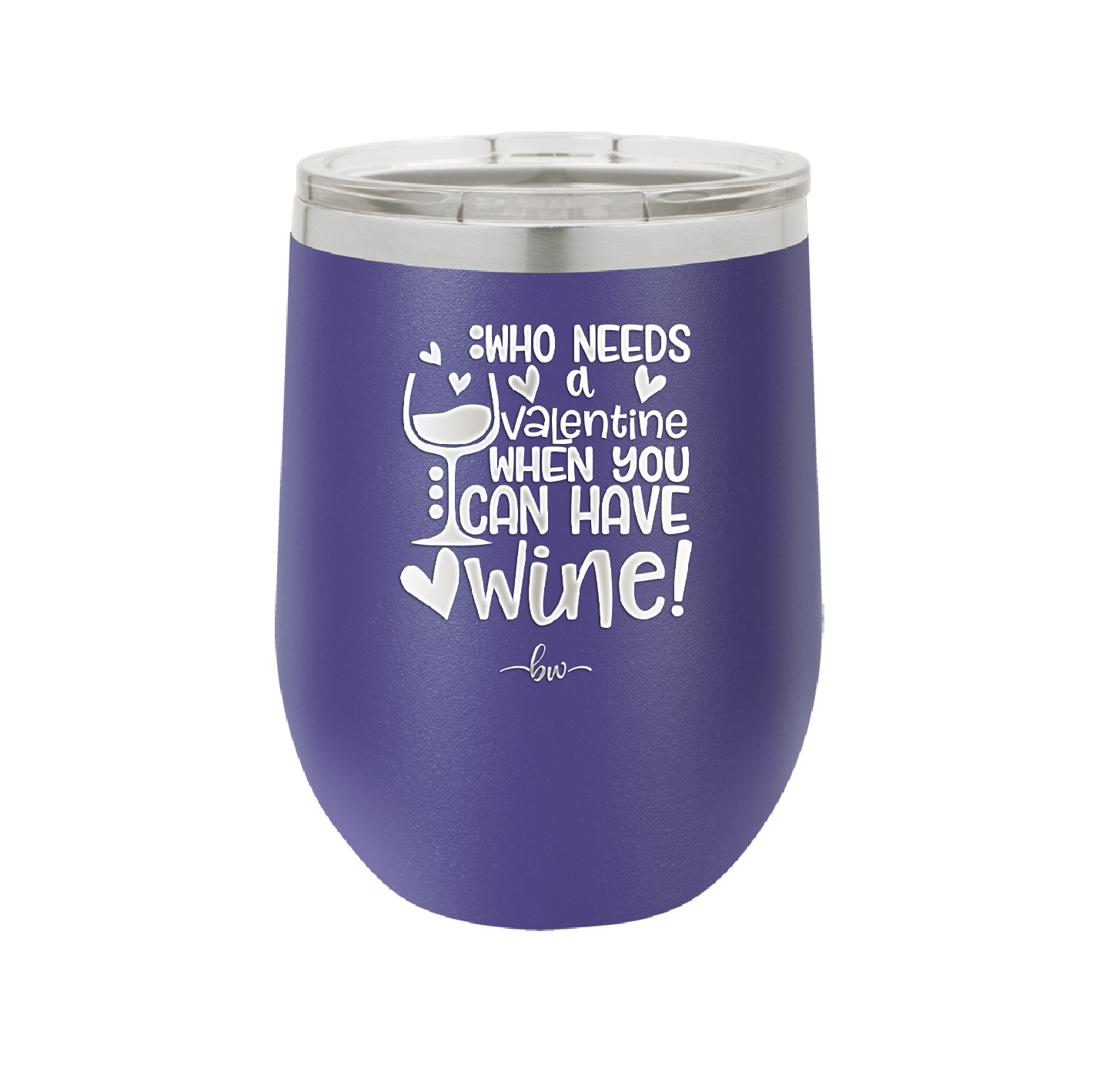 Who Needs a Valentine When You Can Have Wine - Laser Engraved Stainless Steel Drinkware - 1696 -
