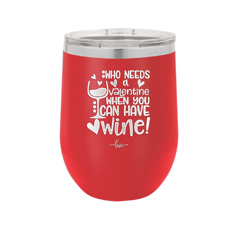Who Needs a Valentine When You Can Have Wine - Laser Engraved Stainless Steel Drinkware - 1696 -