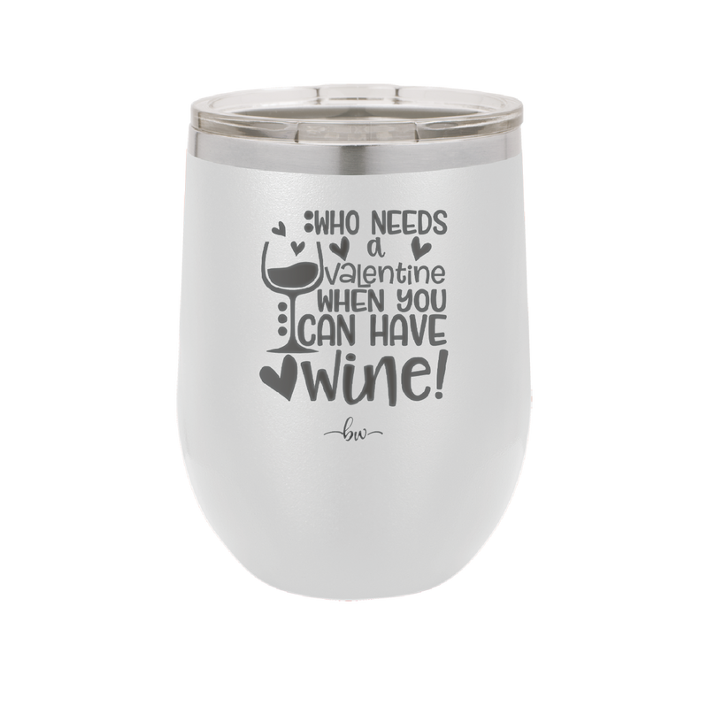 Who Needs a Valentine When You Can Have Wine - Laser Engraved Stainless Steel Drinkware - 1696 -