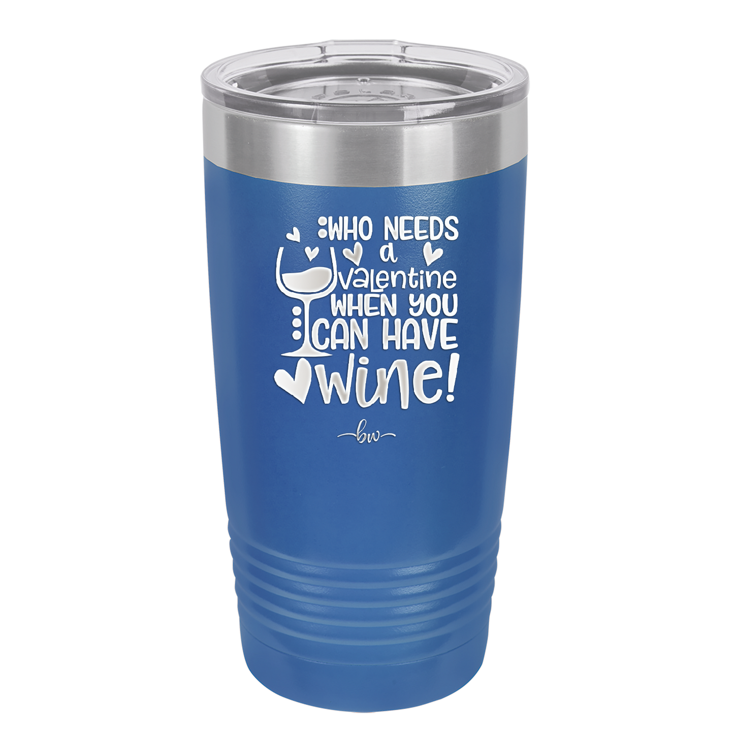 Who Needs a Valentine When You Can Have Wine - Laser Engraved Stainless Steel Drinkware - 1696 -