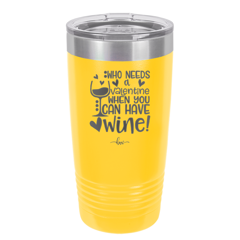 Who Needs a Valentine When You Can Have Wine - Laser Engraved Stainless Steel Drinkware - 1696 -