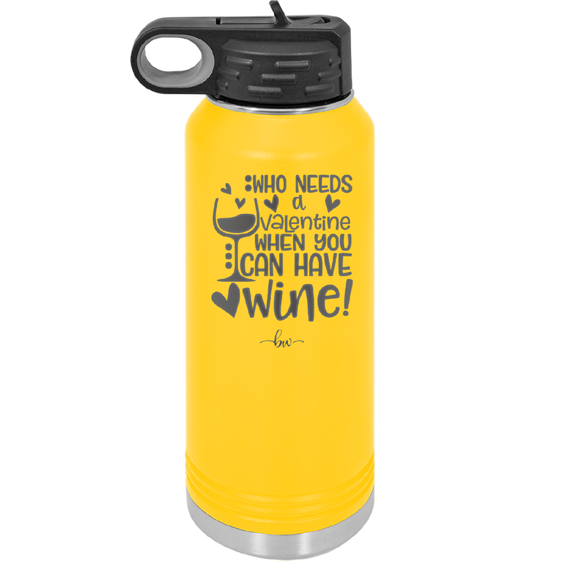 Who Needs a Valentine When You Can Have Wine - Laser Engraved Stainless Steel Drinkware - 1696 -
