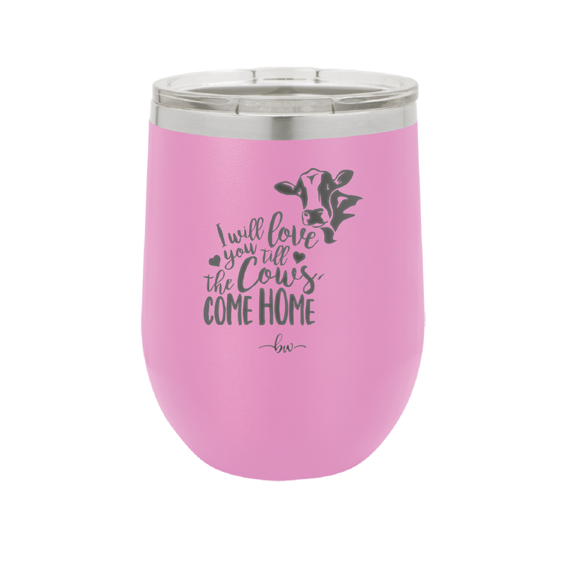 I Will Love You till the Cows Come Home- Laser Engraved Stainless Steel Drinkware - 1715 -